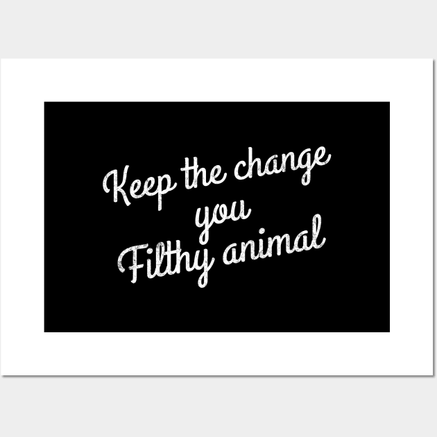 Keep the change you filthy animal Wall Art by BodinStreet